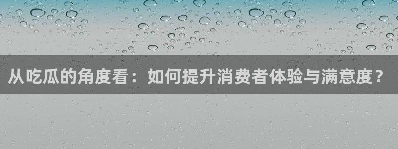 51.cgfun吃瓜:从吃瓜的角度看:如何提升消费者体验与满意度?